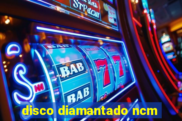 disco diamantado ncm