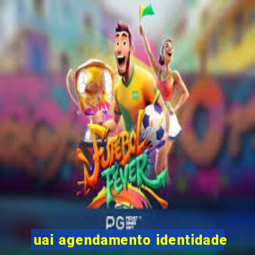 uai agendamento identidade