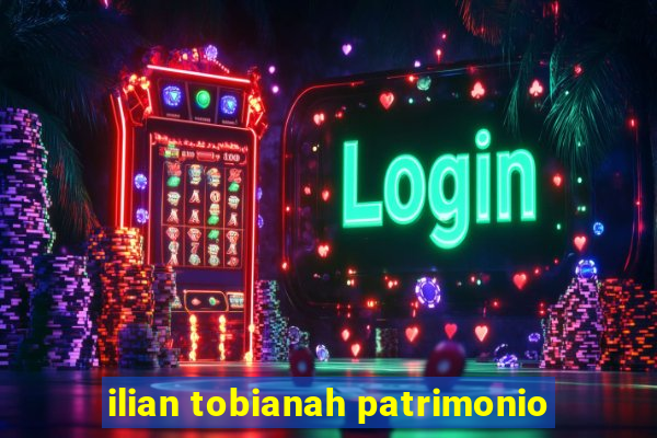 ilian tobianah patrimonio