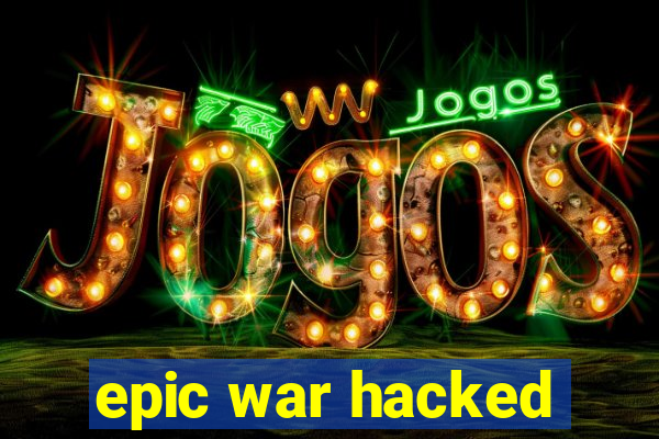 epic war hacked