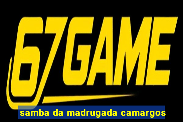 samba da madrugada camargos