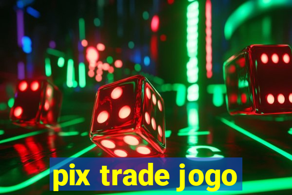 pix trade jogo