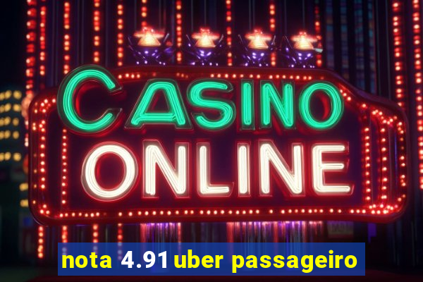 nota 4.91 uber passageiro