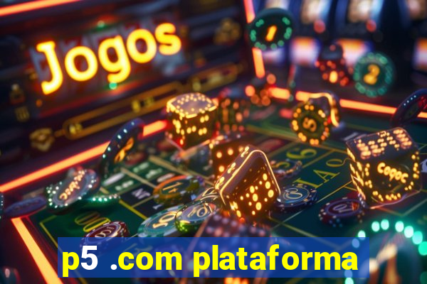 p5 .com plataforma