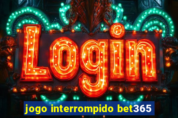 jogo interrompido bet365