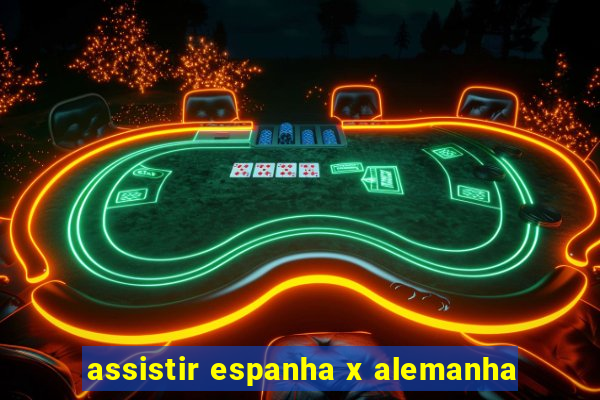 assistir espanha x alemanha