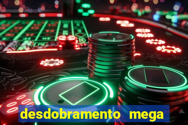 desdobramento mega sena 18 dezenas