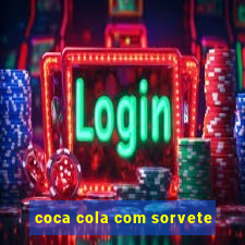 coca cola com sorvete