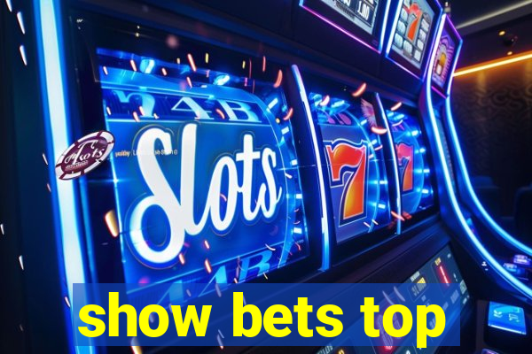 show bets top