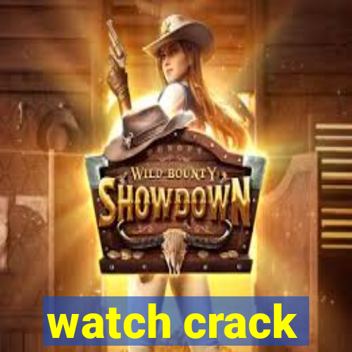 watch crack