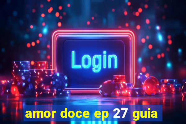 amor doce ep 27 guia