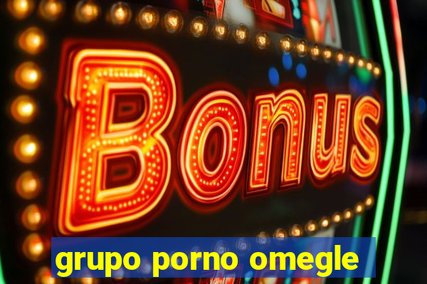 grupo porno omegle