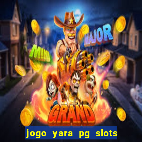 jogo yara pg slots paga mesmo