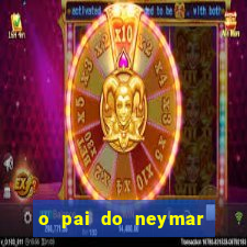 o pai do neymar era jogador de futebol