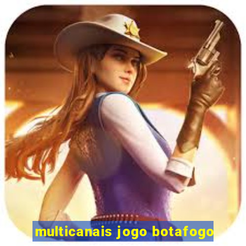 multicanais jogo botafogo