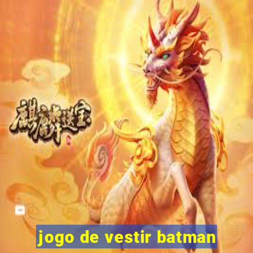 jogo de vestir batman