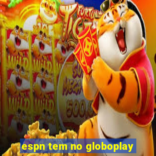 espn tem no globoplay