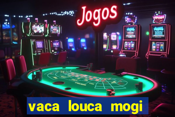 vaca louca mogi das cruzes