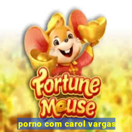 porno com carol vargas