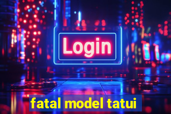 fatal model tatui