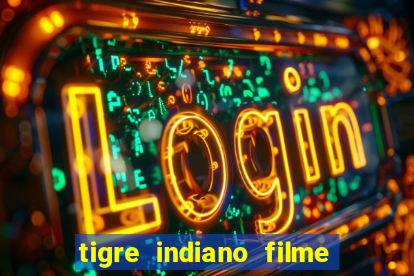 tigre indiano filme indiano tigre e drago