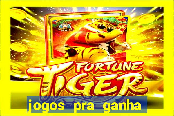 jogos pra ganha dinheiro de verdade