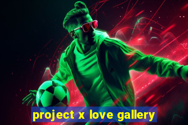 project x love gallery