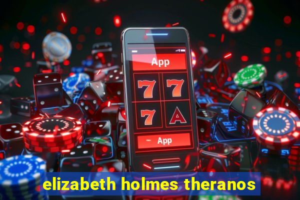 elizabeth holmes theranos