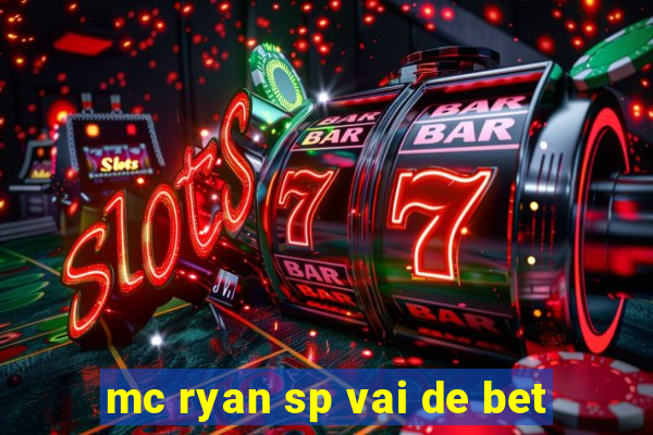 mc ryan sp vai de bet