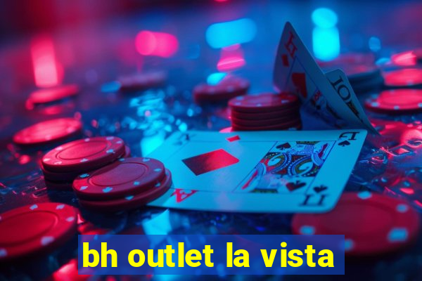 bh outlet la vista