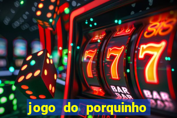 jogo do porquinho para ganhar dinheiro