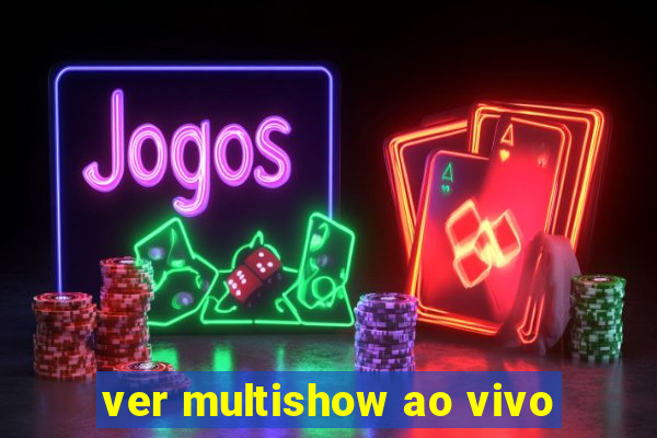 ver multishow ao vivo