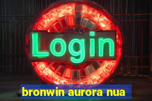 bronwin aurora nua