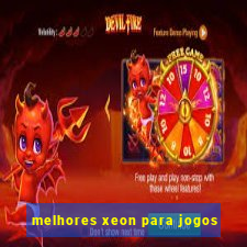 melhores xeon para jogos