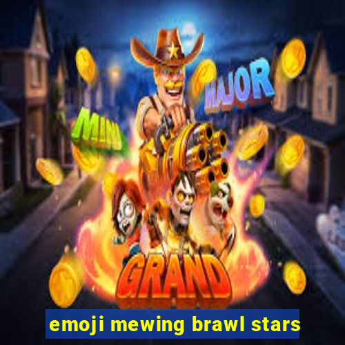 emoji mewing brawl stars