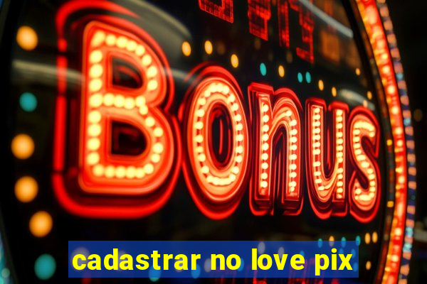 cadastrar no love pix