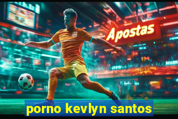 porno kevlyn santos