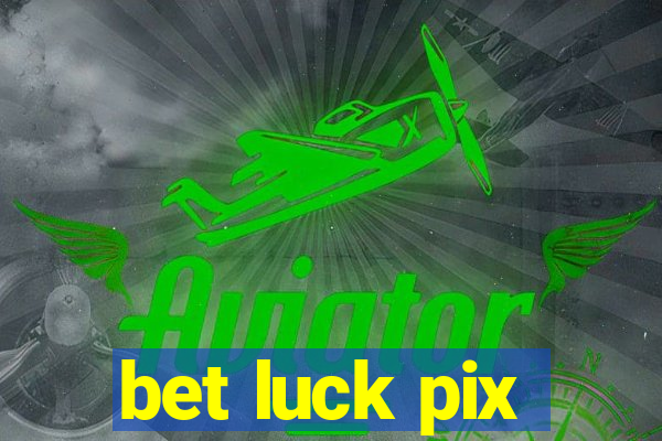 bet luck pix