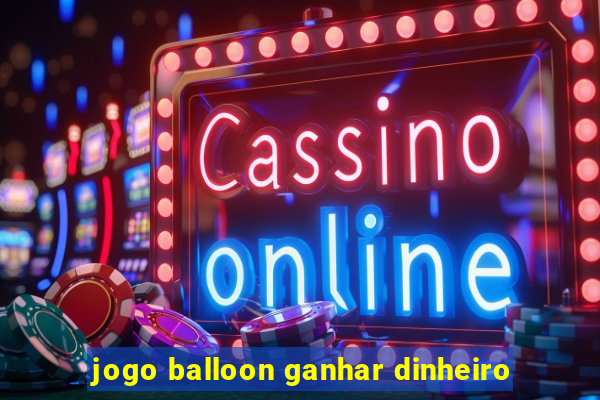 jogo balloon ganhar dinheiro