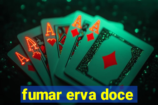 fumar erva doce