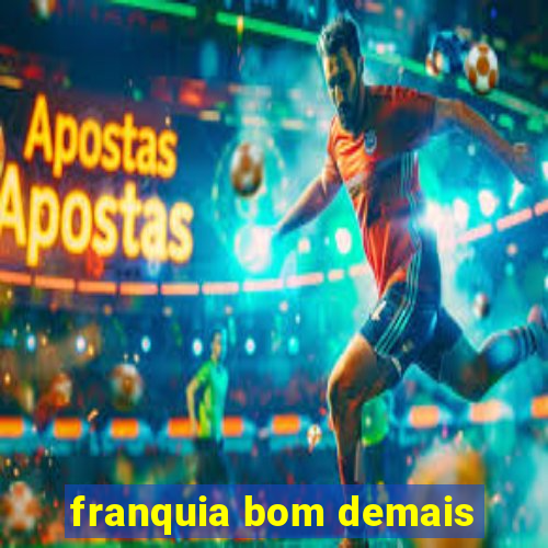 franquia bom demais