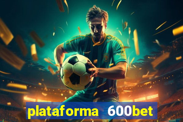 plataforma 600bet é confiável