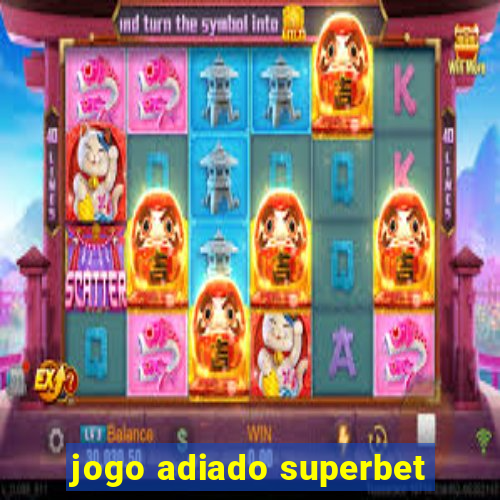 jogo adiado superbet