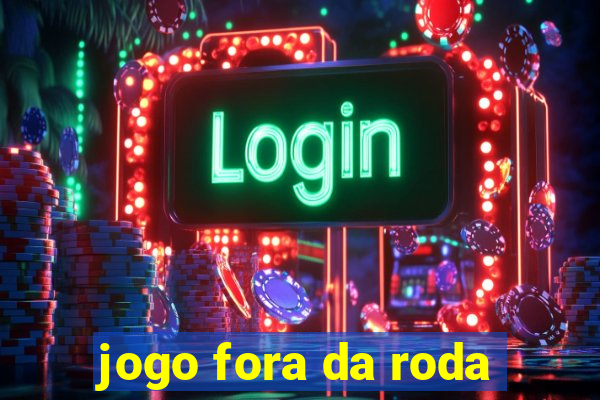 jogo fora da roda