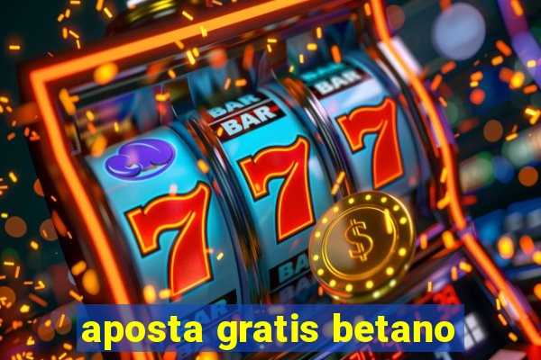 aposta gratis betano