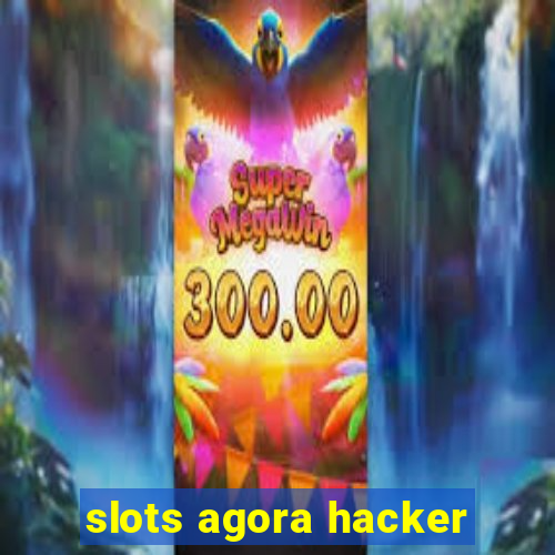 slots agora hacker