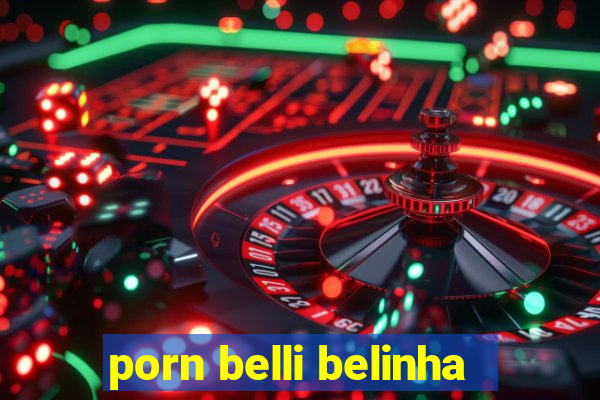 porn belli belinha