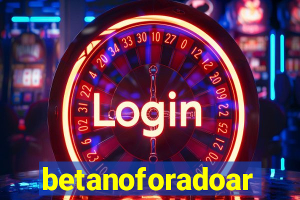 betanoforadoar