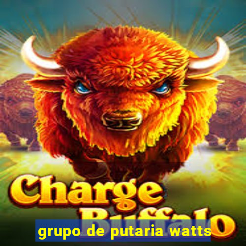 grupo de putaria watts