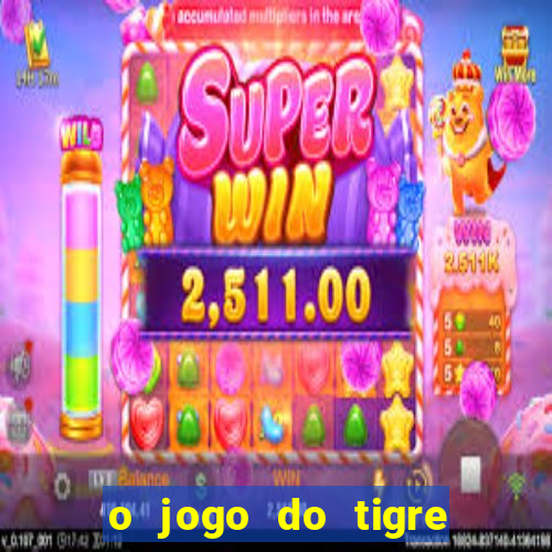 o jogo do tigre da dinheiro